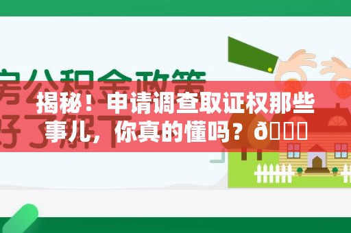 彭泽揭秘！申请调查取证权那些事儿，你真的懂吗？😎