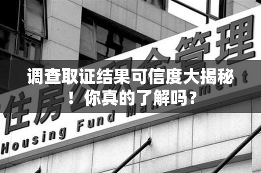 彭泽调查取证结果可信度大揭秘！你真的了解吗？