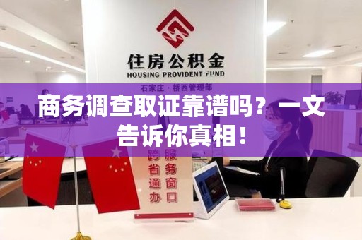 彭泽商务调查取证靠谱吗？一文告诉你真相！